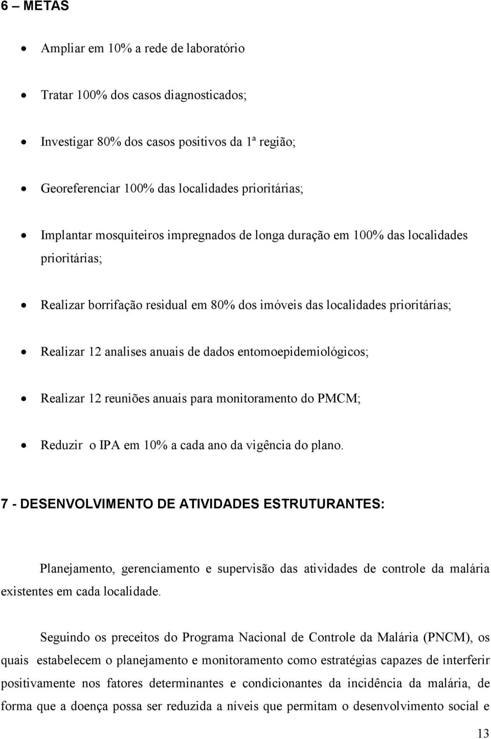 entomoepidemiológicos; Realizar 12 reuniões anuais para monitoramento do PMCM; Reduzir o IPA em 10% a cada ano da vigência do plano.