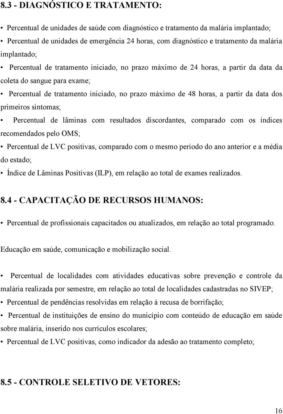 partir da data dos primeiros sintomas; Percentual de lâminas com resultados discordantes, comparado com os índices recomendados pelo OMS; Percentual de LVC positivas, comparado com o mesmo período do