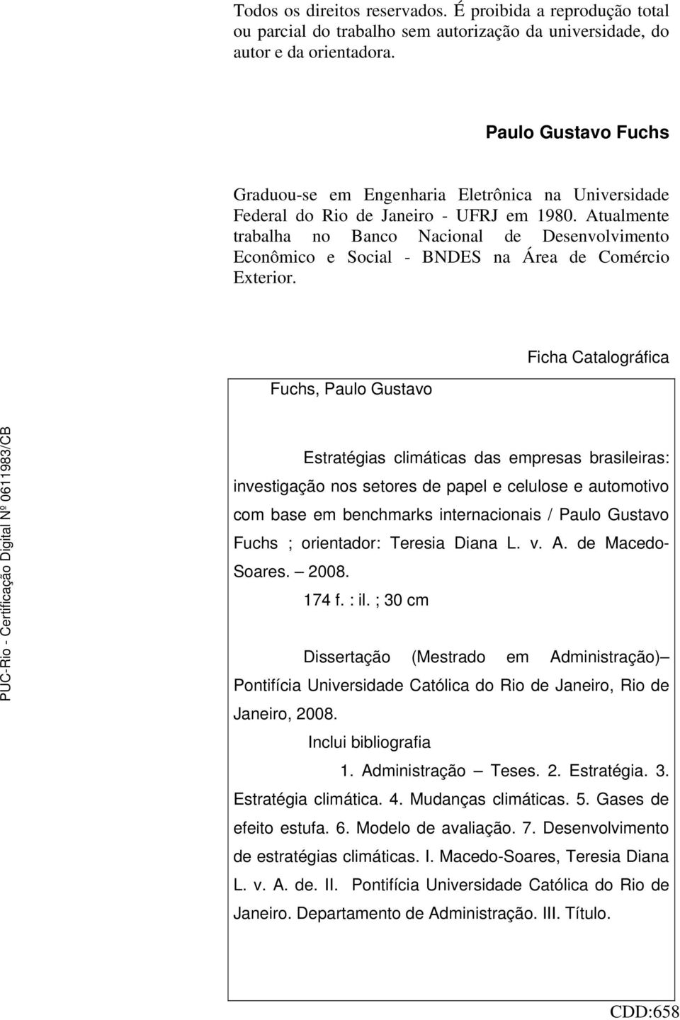 Atualmente trabalha no Banco Nacional de Desenvolvimento Econômico e Social - BNDES na Área de Comércio Exterior.