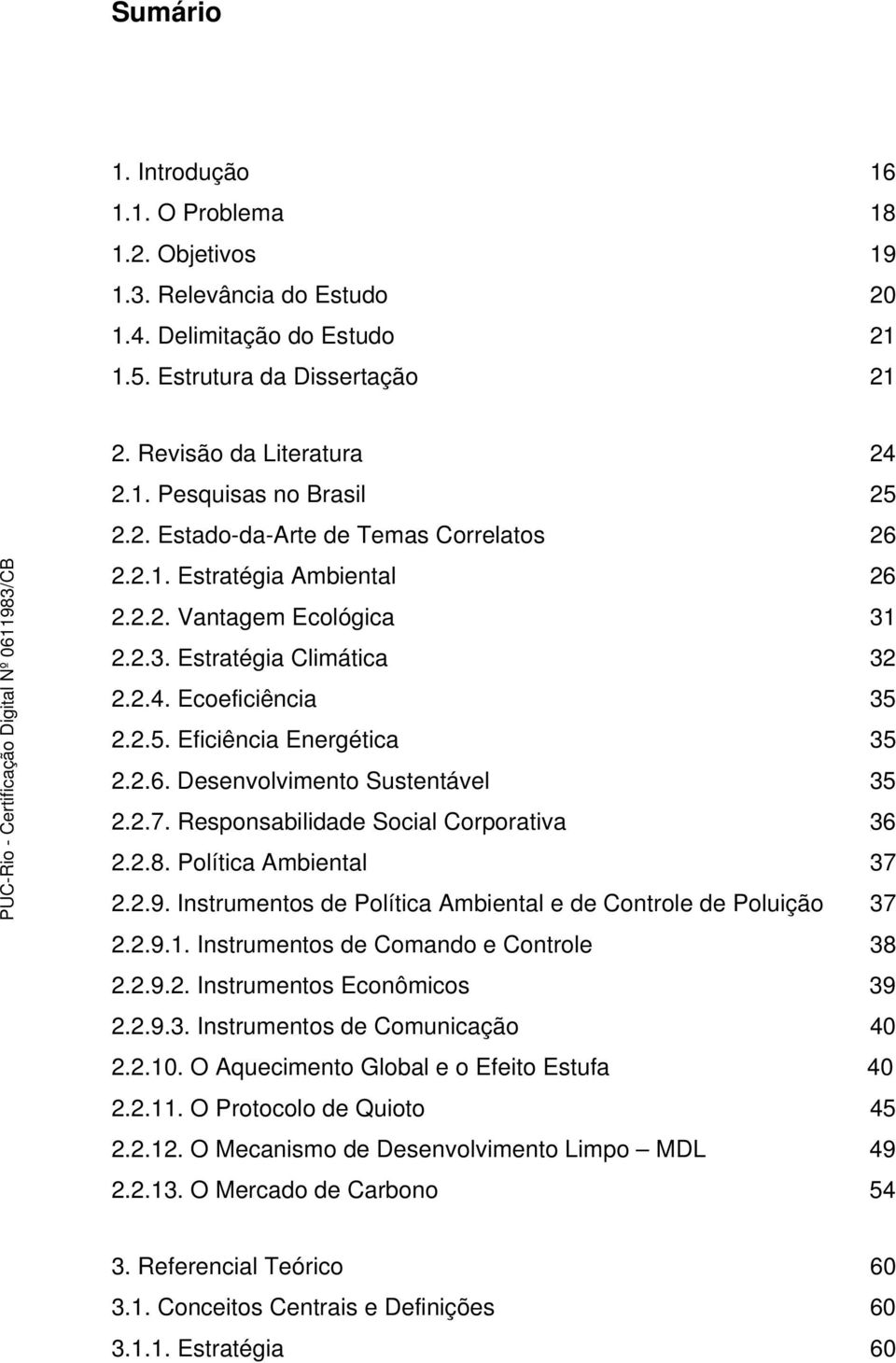 2.7. Responsabilidade Social Corporativa 36 2.2.8. Política Ambiental 37 2.2.9. Instrumentos de Política Ambiental e de Controle de Poluição 37 2.2.9.1. Instrumentos de Comando e Controle 38 2.2.9.2. Instrumentos Econômicos 39 2.