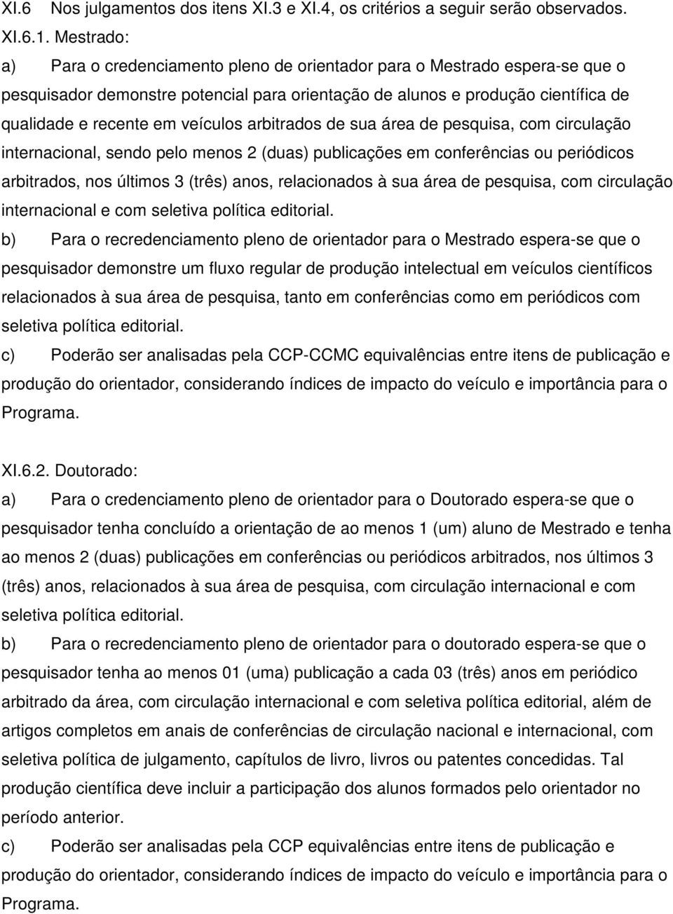 veículos arbitrados de sua área de pesquisa, com circulação internacional, sendo pelo menos 2 (duas) publicações em conferências ou periódicos arbitrados, nos últimos 3 (três) anos, relacionados à