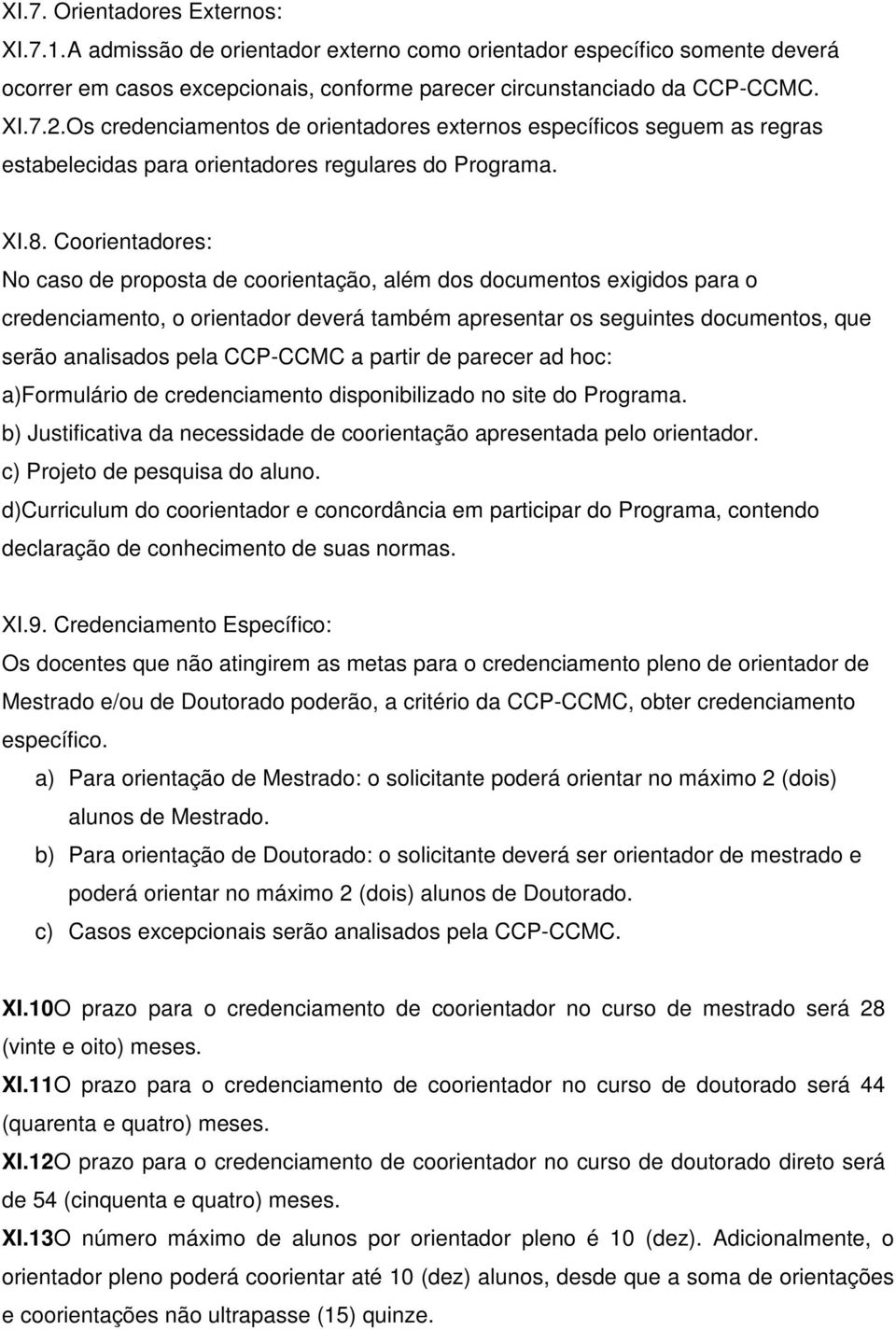 Coorientadores: No caso de proposta de coorientação, além dos documentos exigidos para o credenciamento, o orientador deverá também apresentar os seguintes documentos, que serão analisados pela