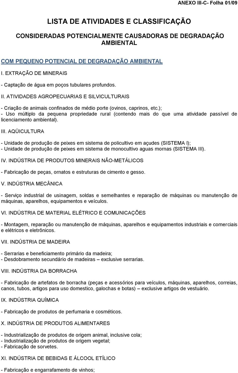 ); - Uso múltiplo da pequena propriedade rural (contendo mais do que uma atividade passível de licenciamento ambiental). III.