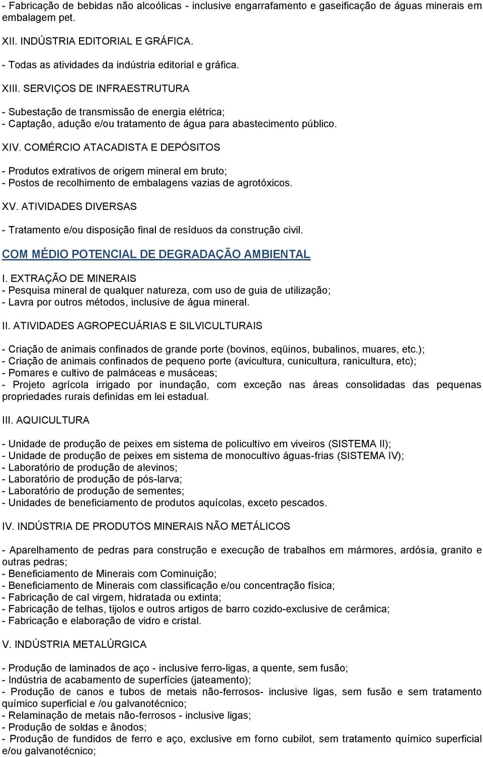 SERVIÇOS DE INFRAESTRUTURA - Subestação de transmissão de energia elétrica; - Captação, adução e/ou tratamento de água para abastecimento público. XIV.