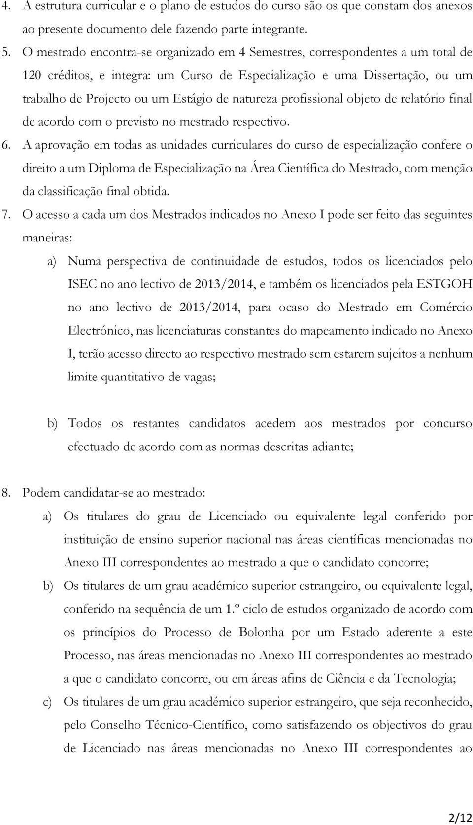 natureza profissional objeto de relatório final de acordo com o previsto no mestrado respectivo. 6.