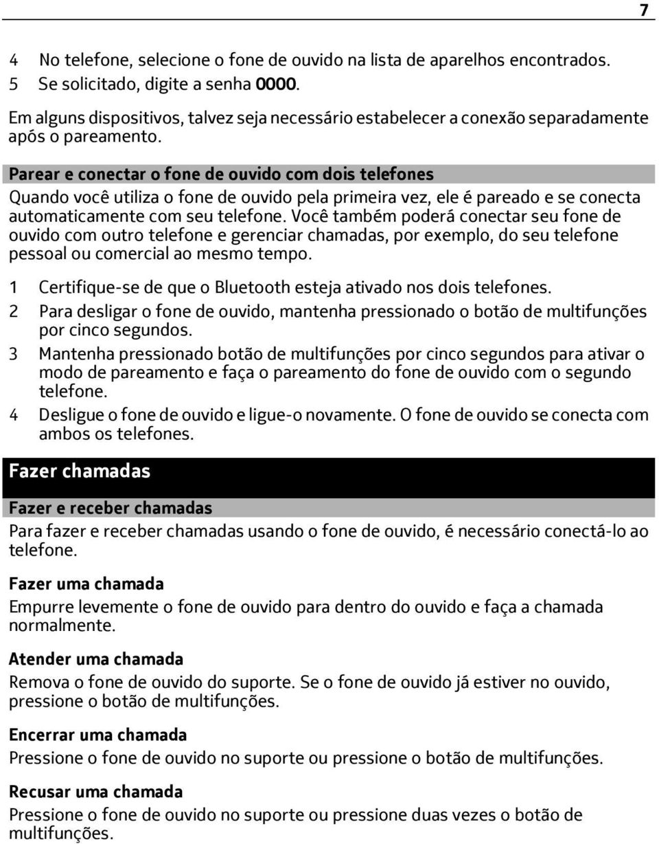 Parear e conectar o fone de ouvido com dois telefones Quando você utiliza o fone de ouvido pela primeira vez, ele é pareado e se conecta automaticamente com seu telefone.