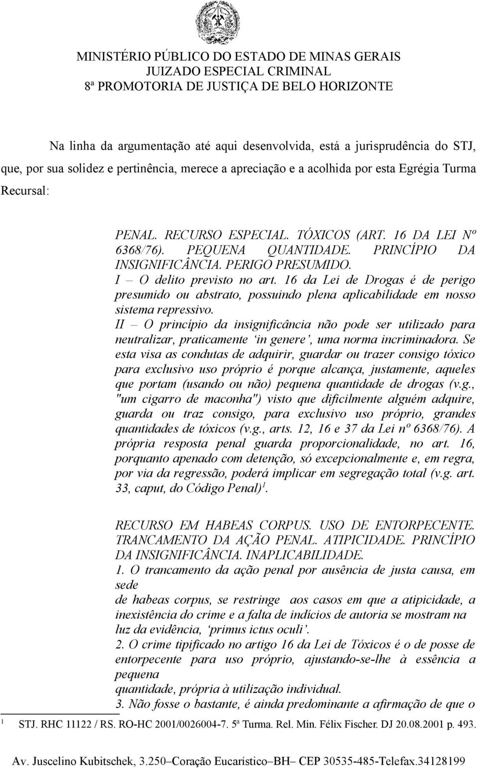 16 da Lei de Drogas é de perigo presumido ou abstrato, possuindo plena aplicabilidade em nosso sistema repressivo.