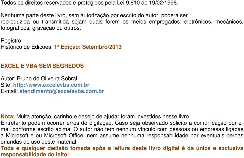 Registro: Histórico de Edições: 1ª Edição: Setembro/2013 EXCEL E VBA SEM SEGREDOS Autor: Bruno de Oliveira Sobral Site: http://www.excelevba.com.