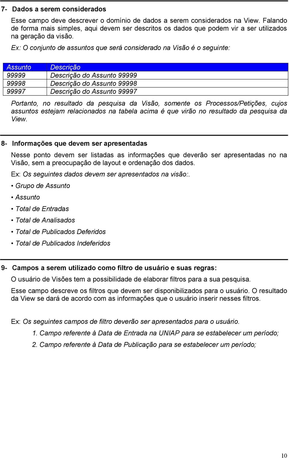 Ex: O conjunto de assuntos que será considerado na Visão é o seguinte: Assunto Descrição 99999 Descrição do Assunto 99999 99998 Descrição do Assunto 99998 99997 Descrição do Assunto 99997 Portanto,