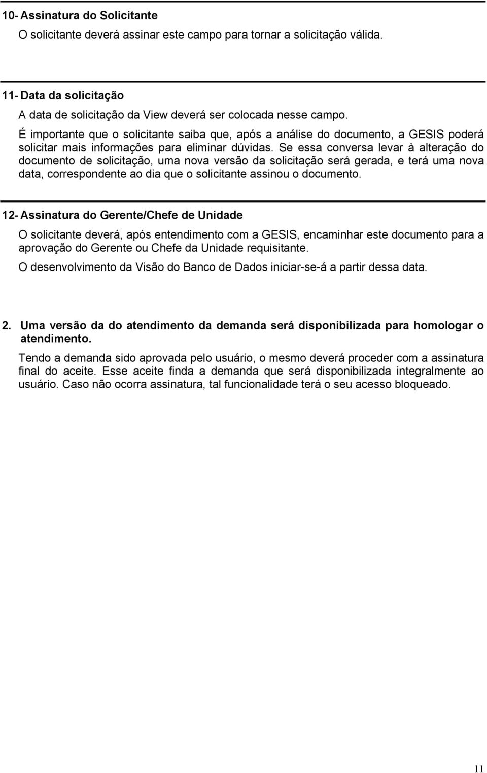 Se essa conversa levar à alteração do documento de solicitação, uma nova versão da solicitação será gerada, e terá uma nova data, correspondente ao dia que o solicitante assinou o documento.