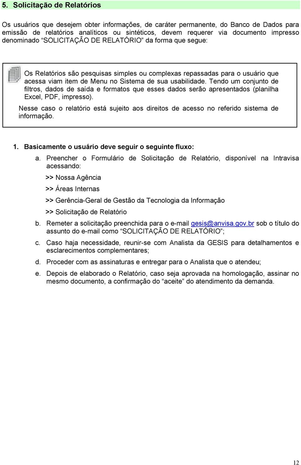 Tendo um conjunto de filtros, dados de saída e formatos que esses dados serão apresentados (planilha Excel, PDF, impresso).