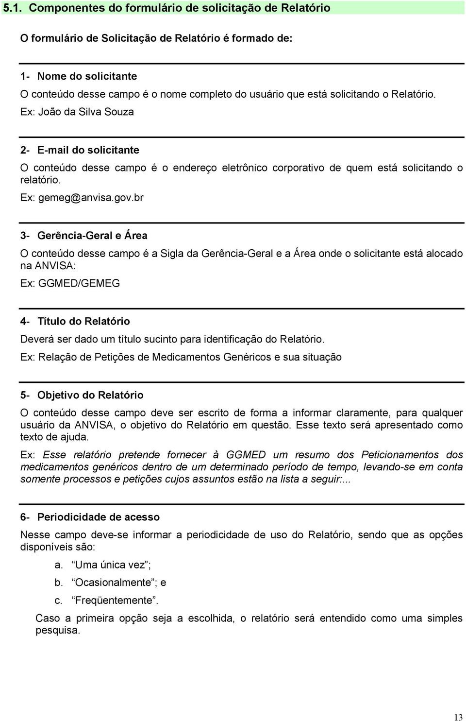 br 3- Gerência-Geral e Área O conteúdo desse campo é a Sigla da Gerência-Geral e a Área onde o solicitante está alocado na ANVISA: Ex: GGMED/GEMEG 4- Título do Relatório Deverá ser dado um título