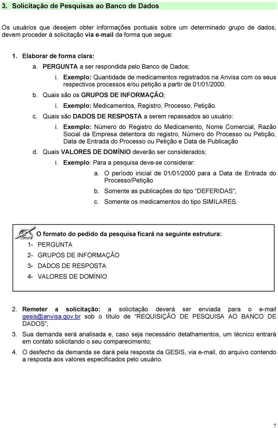 Exemplo: Quantidade de medicamentos registrados na Anvisa com os seus respectivos processos e/ou petição a partir de 01/01/2000. b. Quais são os GRUPOS DE INFORMAÇÃO; i.