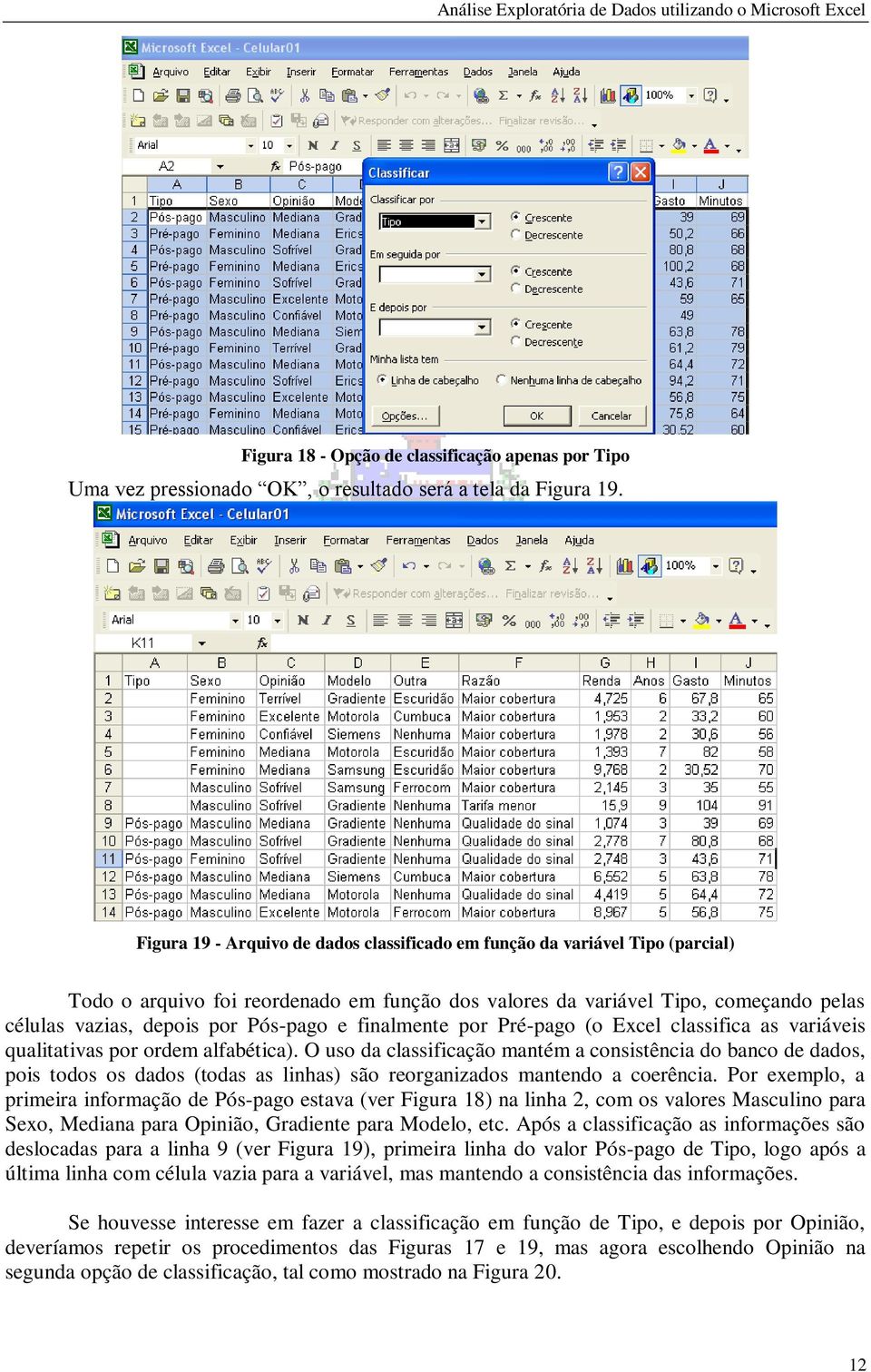 Pós-pago e finalmente por Pré-pago (o Excel classifica as variáveis qualitativas por ordem alfabética).