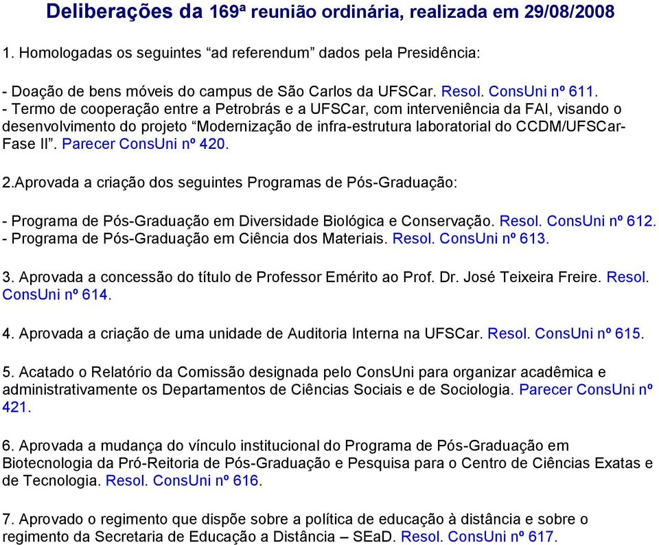 - Termo de cooperação entre a Petrobrás e a UFSCar, com interveniência da FAI, visando o desenvolvimento do projeto Modernização de infra-estrutura laboratorial do CCDM/UFSCar- Fase II.