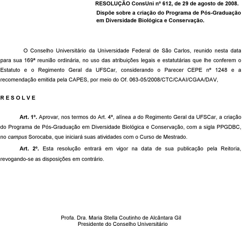 Regimento Geral da UFSCar, considerando o Parecer CEPE nº 1248 e a recomendação emitida pela CAPES, por meio do Of. 063-05/2008/CTC/CAAI/CGAA/DAV, R E S O L V E Art. 1º. Aprovar, nos termos do Art.