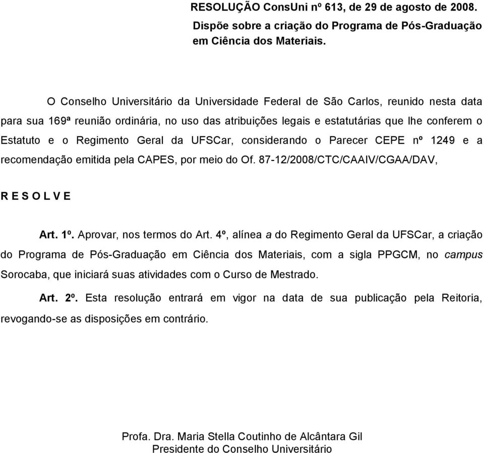 Regimento Geral da UFSCar, considerando o Parecer CEPE nº 1249 e a recomendação emitida pela CAPES, por meio do Of. 87-12/2008/CTC/CAAIV/CGAA/DAV, R E S O L V E Art. 1º. Aprovar, nos termos do Art.