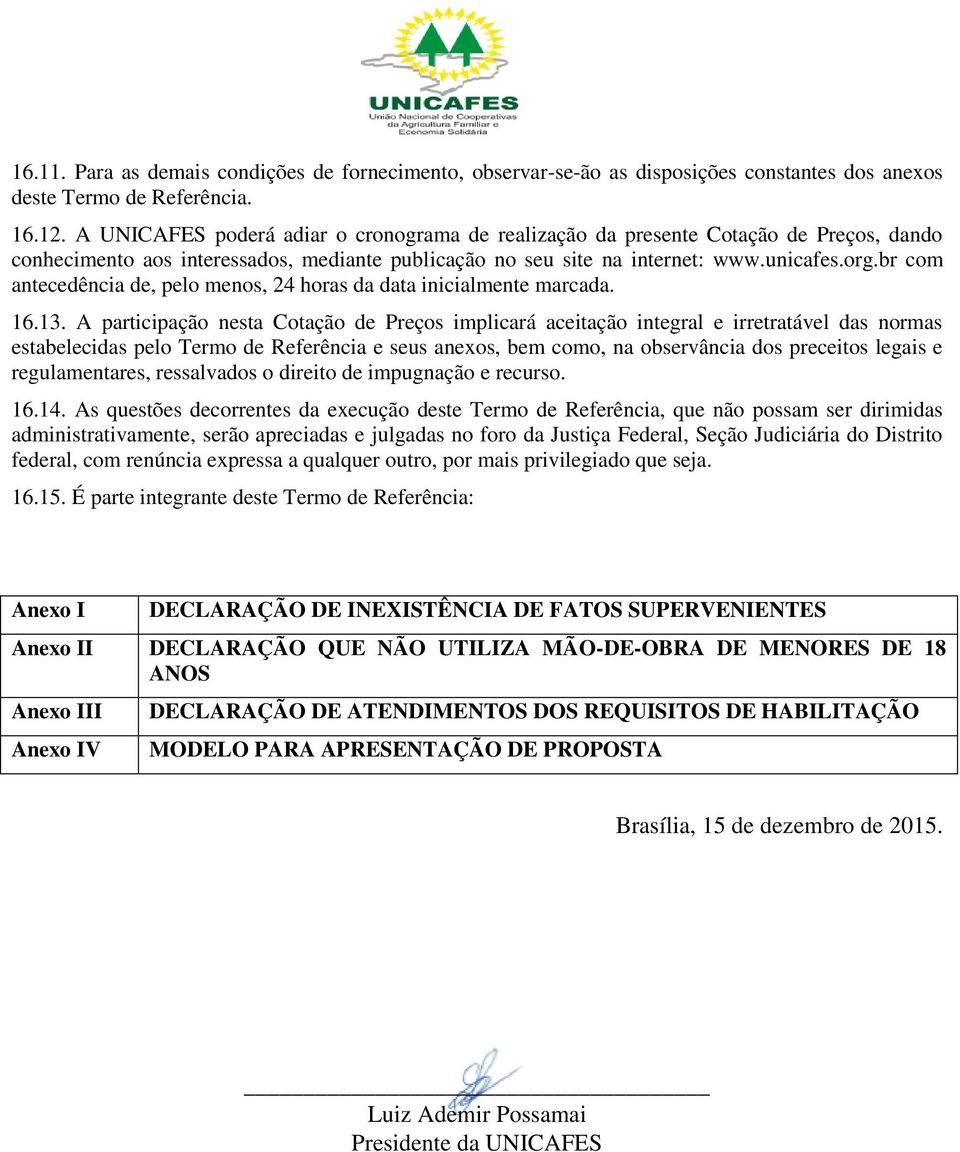 br com antecedência de, pelo menos, 24 horas da data inicialmente marcada. 16.13.