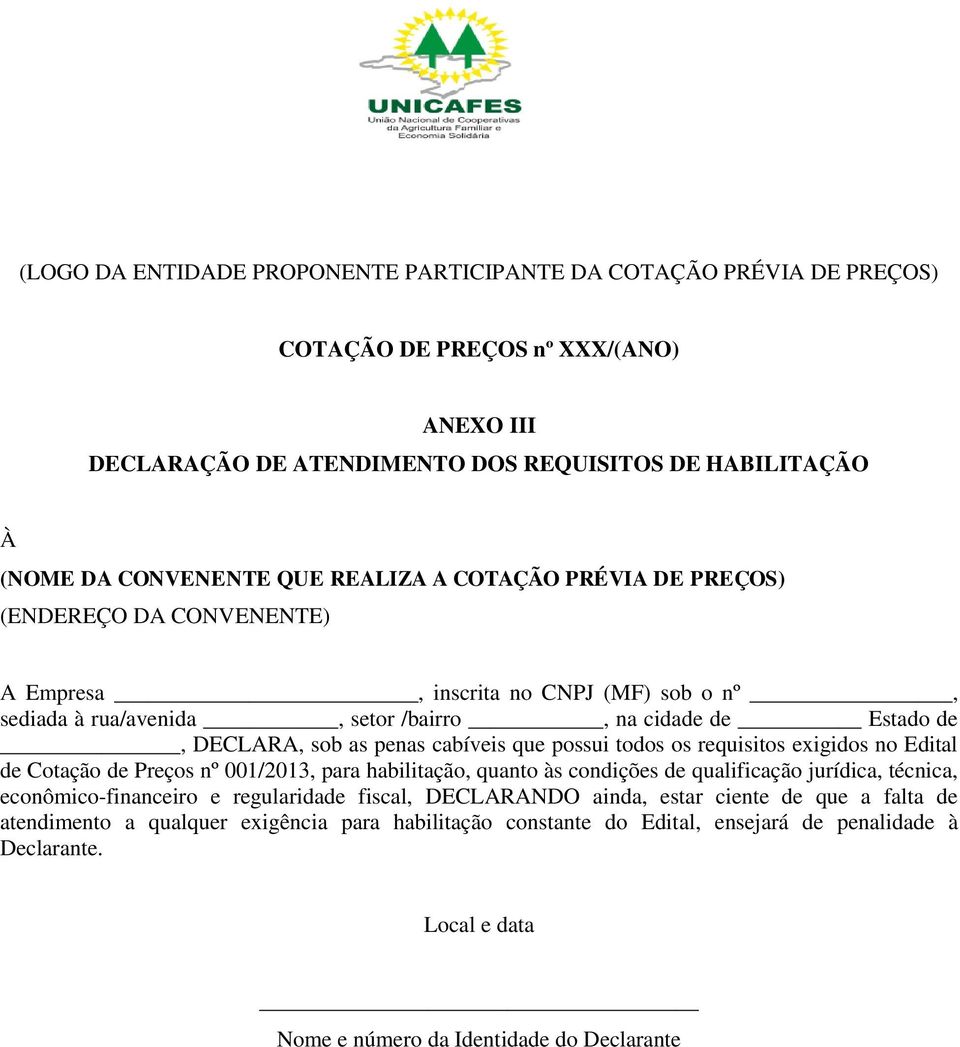 que possui todos os requisitos exigidos no Edital de Cotação de Preços nº 001/2013, para habilitação, quanto às condições de qualificação jurídica, técnica, econômico-financeiro e regularidade