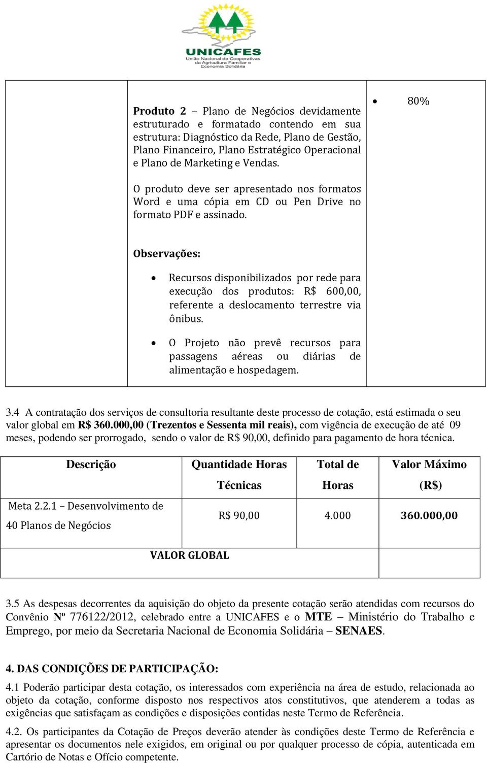 Observações: Recursos disponibilizados por rede para execução dos produtos: R$ 600,00, referente a deslocamento terrestre via ônibus.