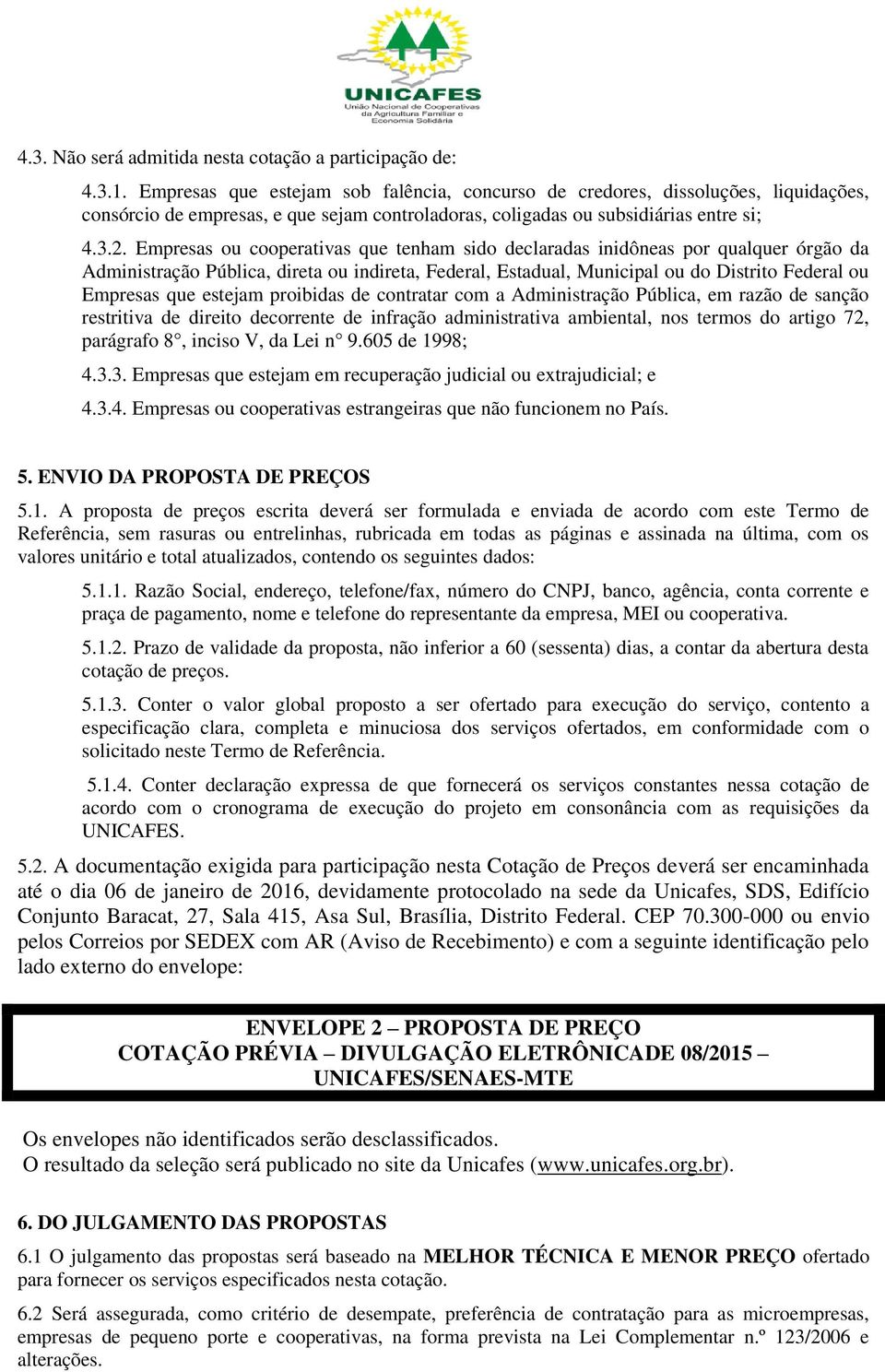 Empresas ou cooperativas que tenham sido declaradas inidôneas por qualquer órgão da Administração Pública, direta ou indireta, Federal, Estadual, Municipal ou do Distrito Federal ou Empresas que