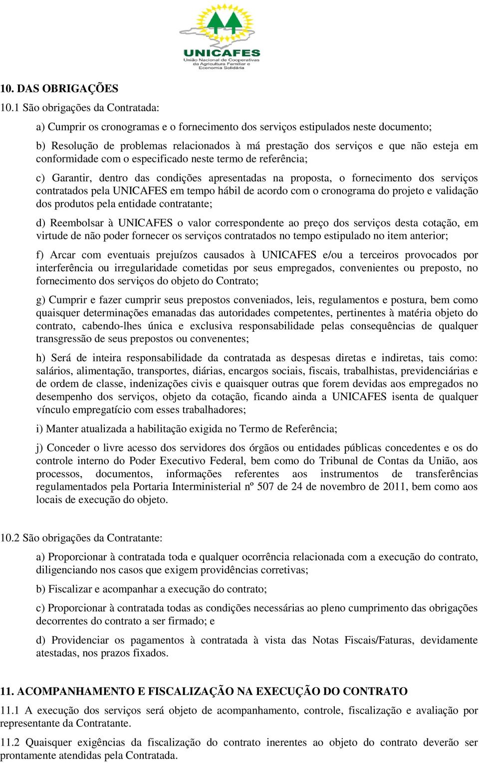 esteja em conformidade com o especificado neste termo de referência; c) Garantir, dentro das condições apresentadas na proposta, o fornecimento dos serviços contratados pela UNICAFES em tempo hábil