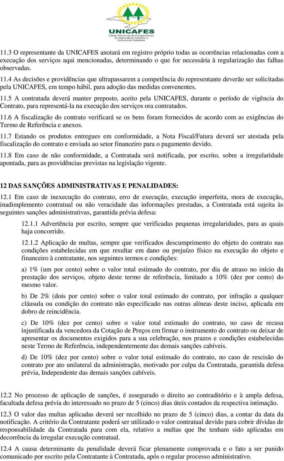 11.6 A fiscalização do contrato verificará se os bens foram fornecidos de acordo com as exigências do Termo de Referência e anexos. 11.