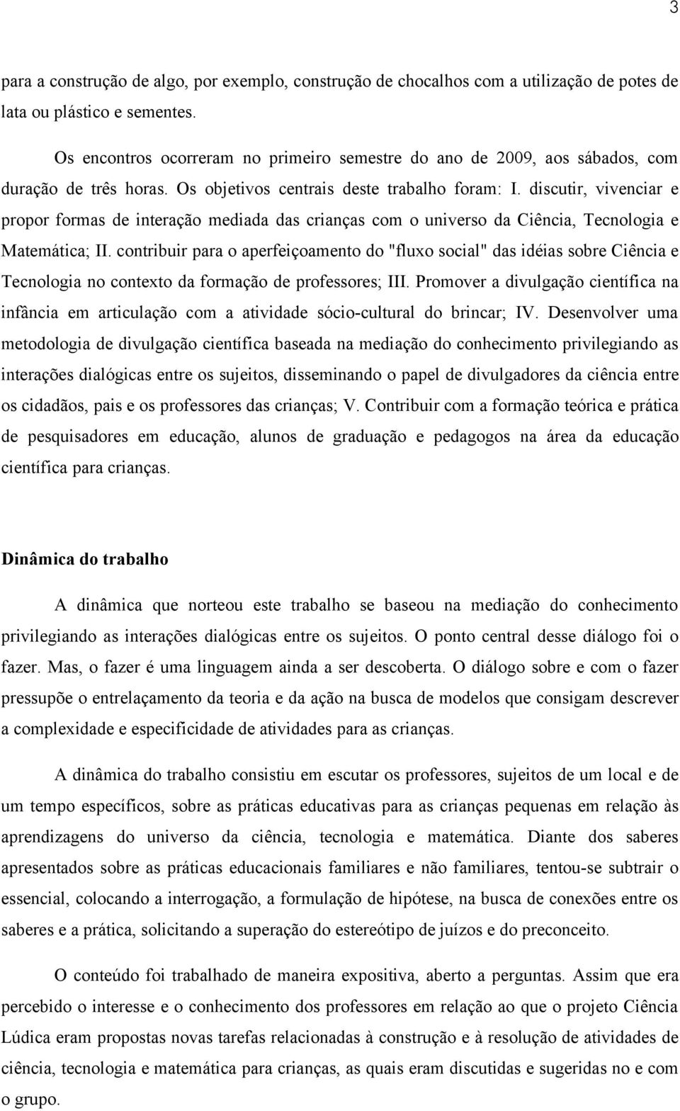 discutir, vivenciar e propor formas de interação mediada das crianças com o universo da Ciência, Tecnologia e Matemática; II.