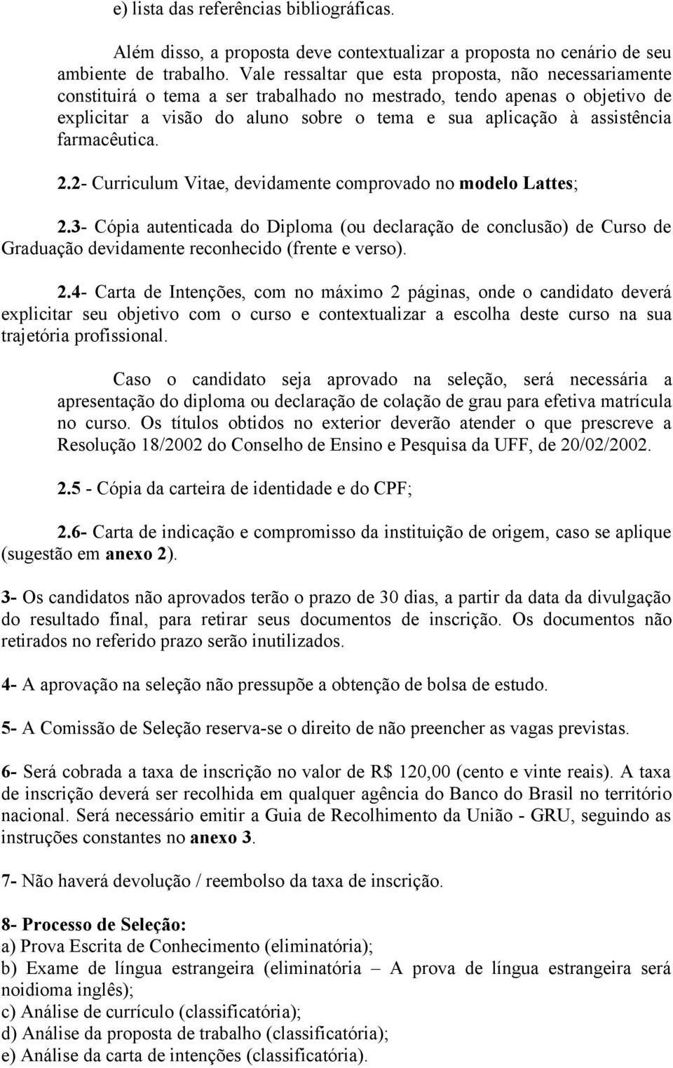 assistência farmacêutica. 2.2- Curriculum Vitae, devidamente comprovado no modelo Lattes; 2.