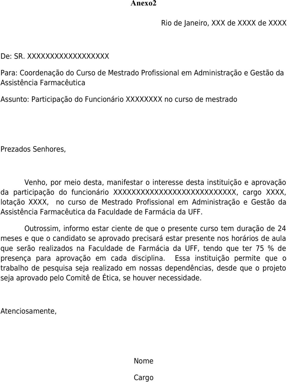 Prezados Senhores, Venho, por meio desta, manifestar o interesse desta instituição e aprovação da participação do funcionário XXXXXXXXXXXXXXXXXXXXXXXXXXX, cargo XXXX, lotação XXXX, no curso de