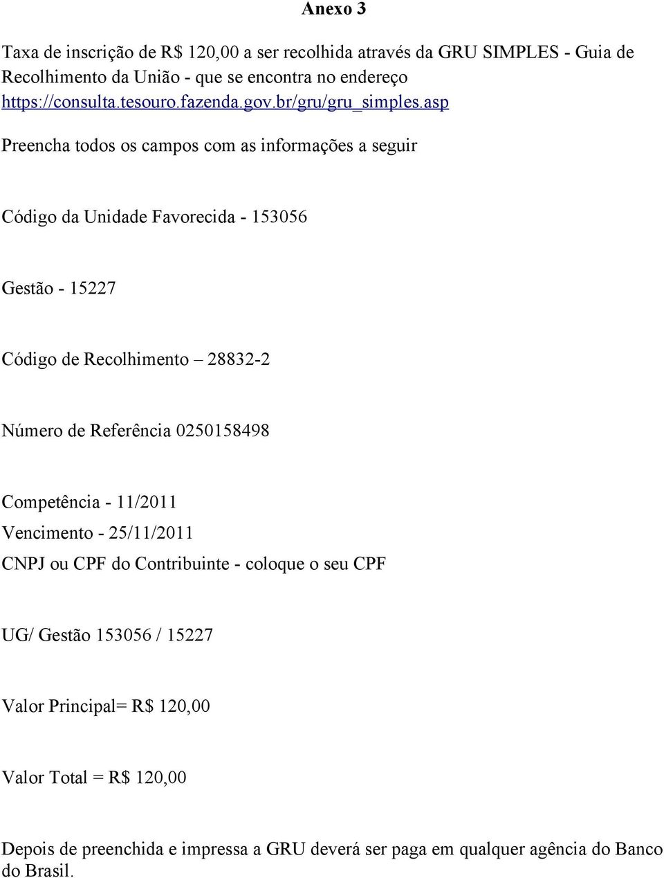 asp Preencha todos os campos com as informações a seguir Código da Unidade Favorecida - 153056 Gestão - 15227 Código de Recolhimento 28832-2 Número de