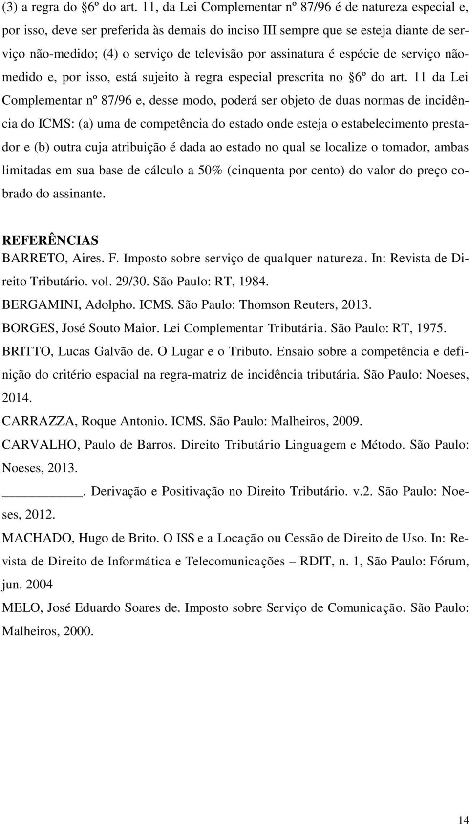 assinatura é espécie de serviço nãomedido e, por isso, está sujeito à regra especial prescrita no 6º do art.