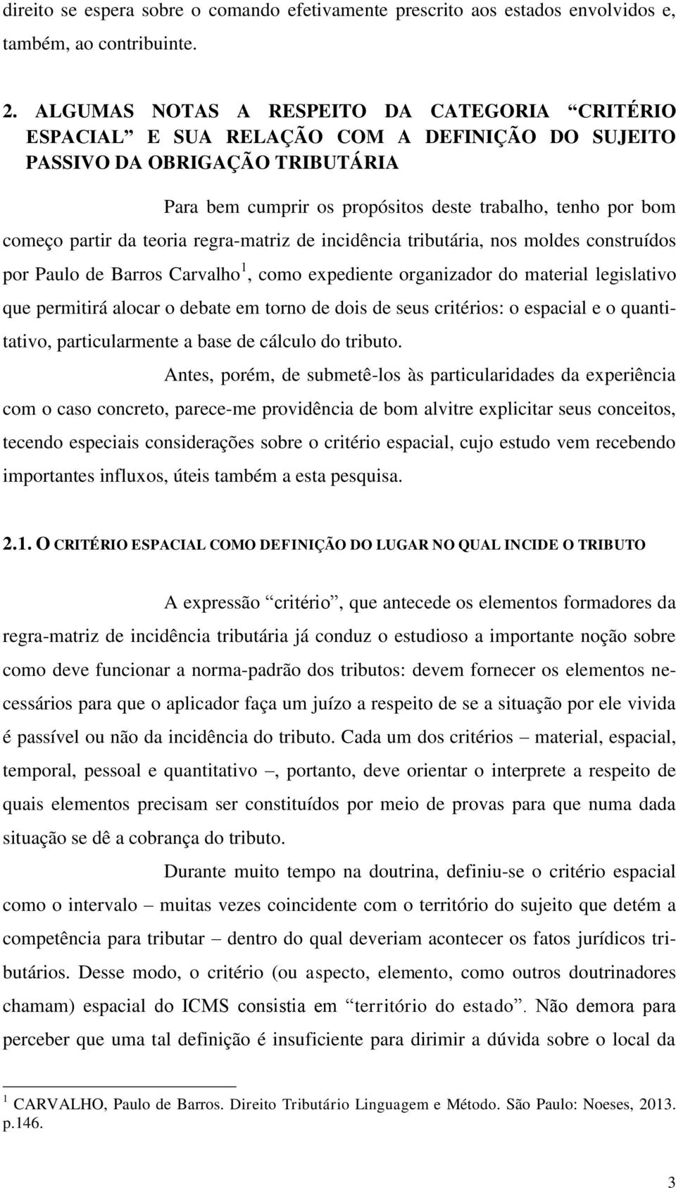 partir da teoria regra-matriz de incidência tributária, nos moldes construídos por Paulo de Barros Carvalho 1, como expediente organizador do material legislativo que permitirá alocar o debate em