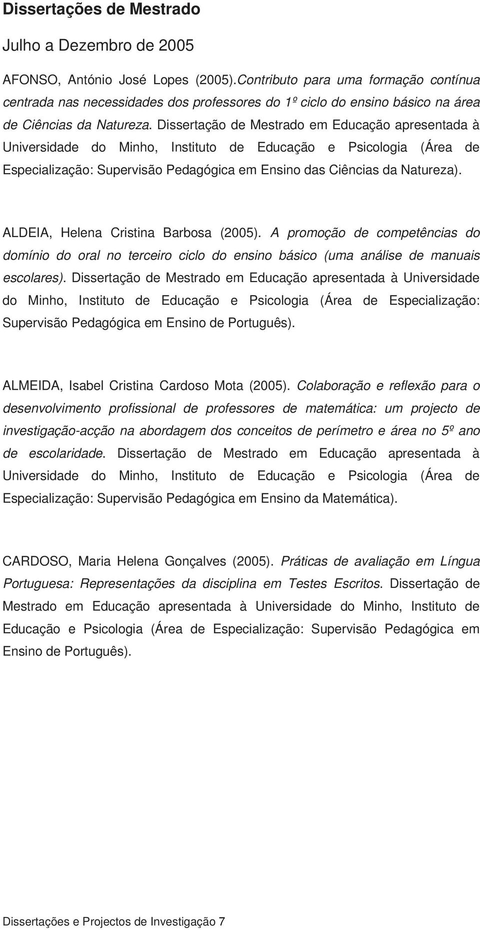 Dissertação de Mestrado em Educação apresentada à Especialização: Supervisão Pedagógica em Ensino das Ciências da Natureza). ALDEIA, Helena Cristina Barbosa (2005).