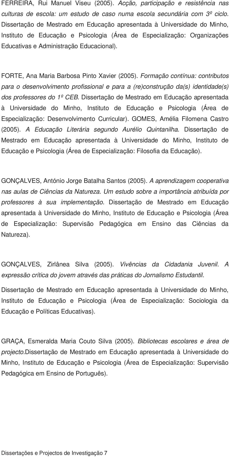 FORTE, Ana Maria Barbosa Pinto Xavier (2005). Formação contínua: contributos para o desenvolvimento profissional e para a (re)construção da(s) identidade(s) dos professores do 1º CEB.