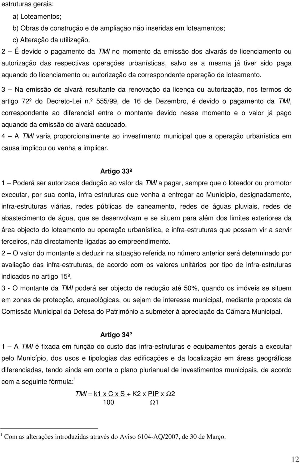 autorização da correspondente operação de loteamento. 3 Na emissão de alvará resultante da renovação da licença ou autorização, nos termos do artigo 72º do Decreto-Lei n.