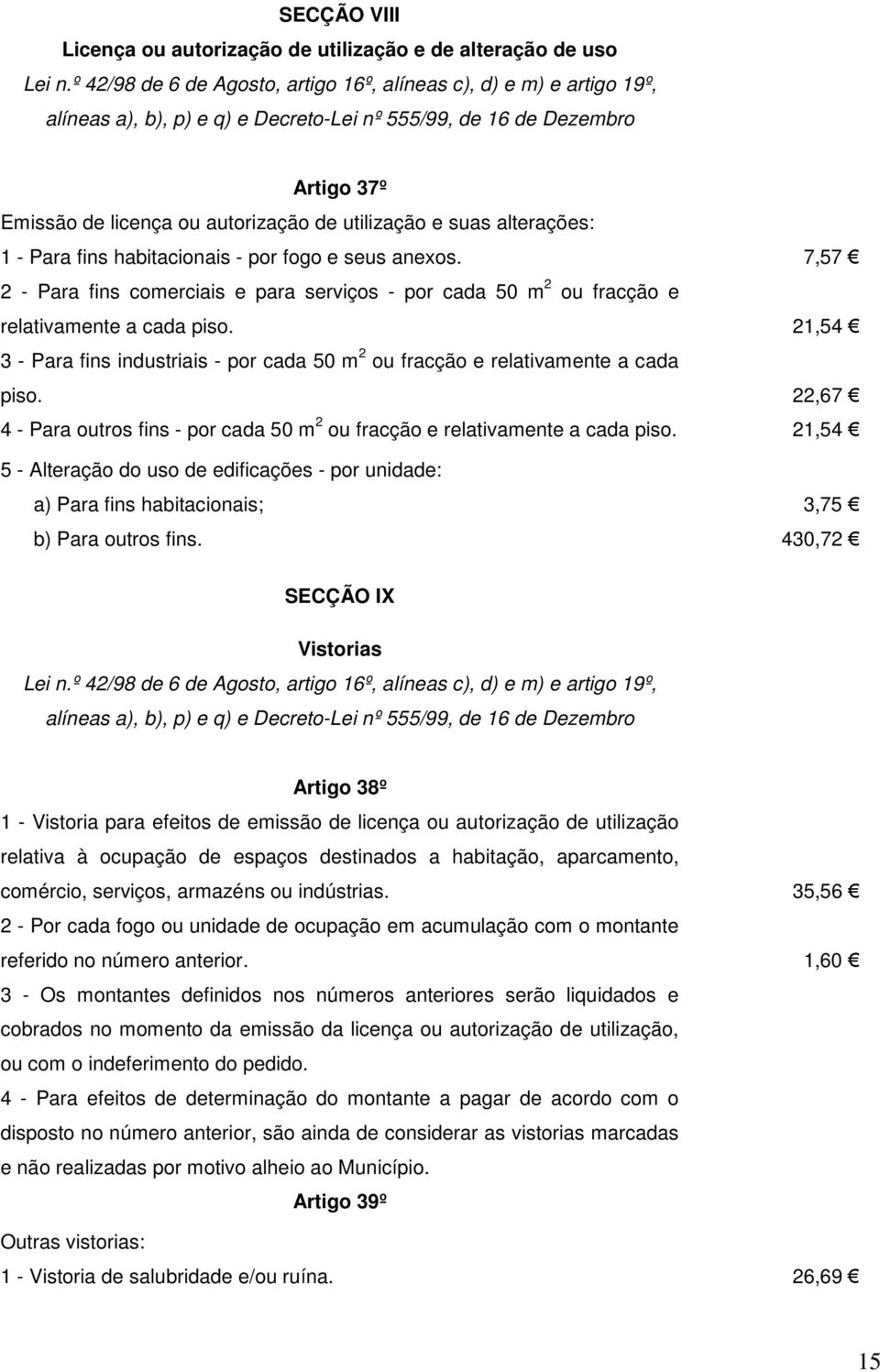 suas alterações: 1 - Para fins habitacionais - por fogo e seus anexos. 7,57 2 - Para fins comerciais e para serviços - por cada 50 m 2 ou fracção e relativamente a cada piso.