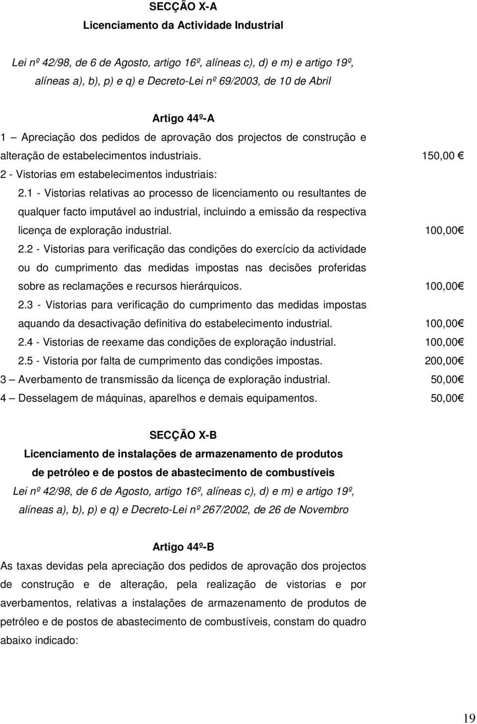 1 - Vistorias relativas ao processo de licenciamento ou resultantes de qualquer facto imputável ao industrial, incluindo a emissão da respectiva licença de exploração industrial. 2.