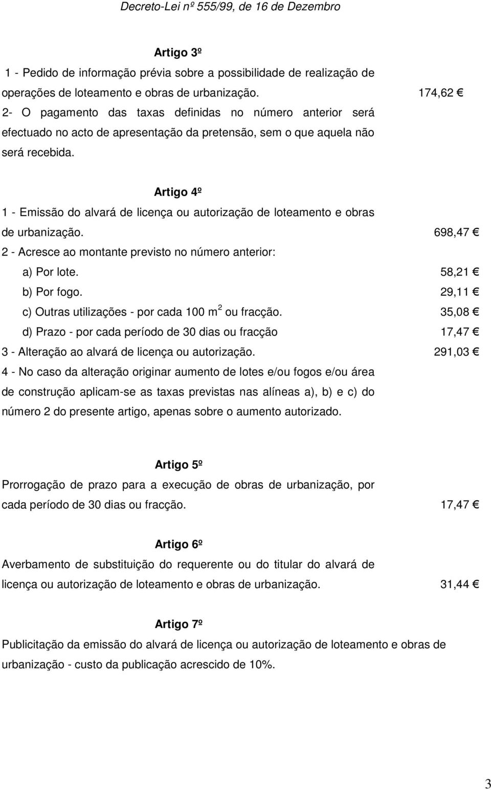 174,62 Artigo 4º 1 - Emissão do alvará de licença ou autorização de loteamento e obras de urbanização. 698,47 2 - Acresce ao montante previsto no número anterior: a) Por lote. 58,21 b) Por fogo.