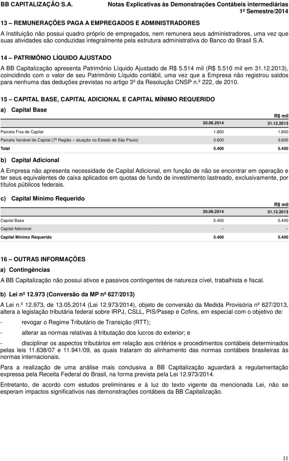 14 PATRIMÔNIO LÍQUIDO AJUSTADO A BB Capitalização apresenta Patrimônio Líquido Ajustado de R$ 5.514 mil (R$ 5.510 mil em 31.12.