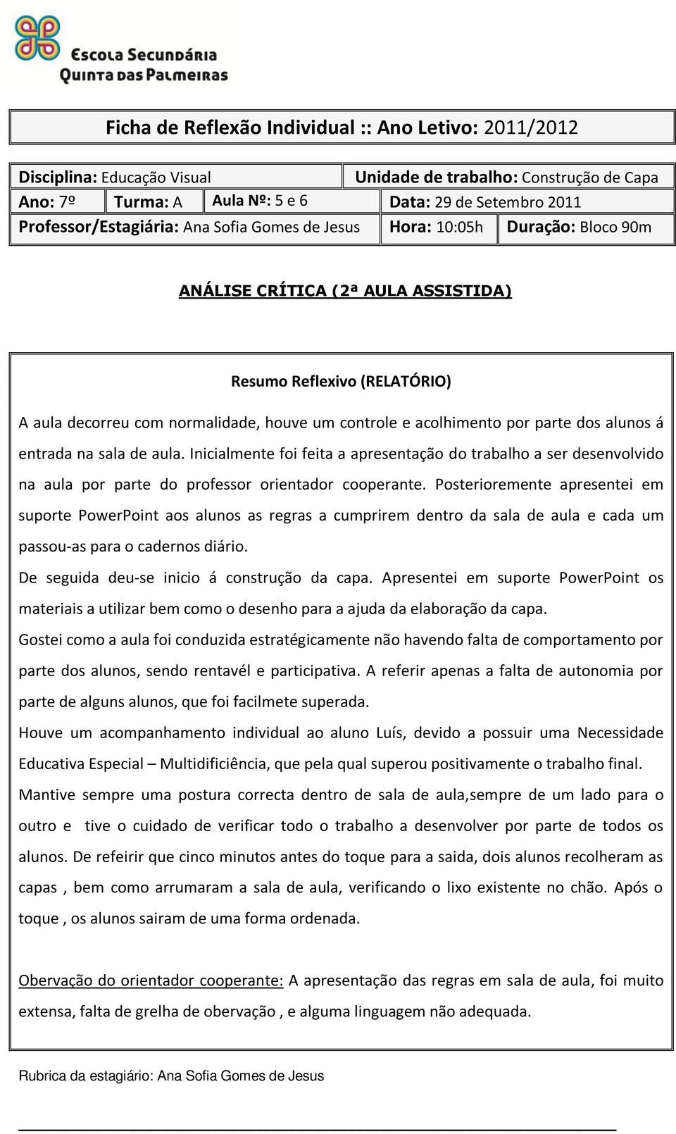 Inicialmente foi feita a apresentação do trabalho a ser desenvolvido na aula por parte do professor orientador cooperante.