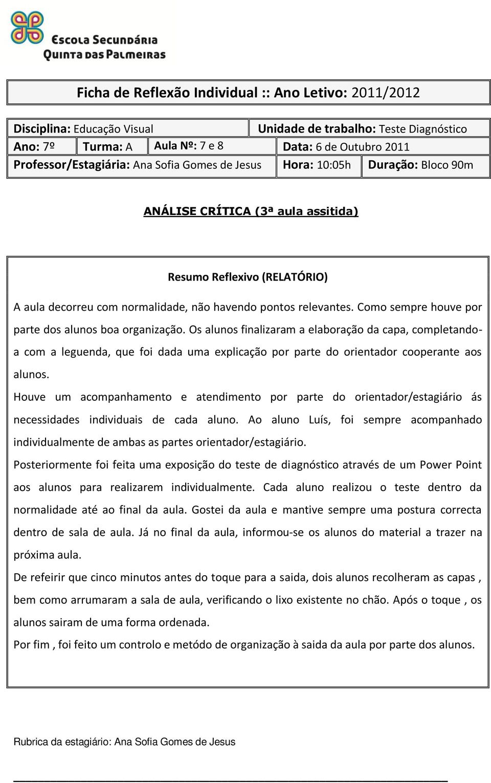 Os alunos finalizaram a elaboração da capa, completandoa com a leguenda, que foi dada uma explicação por parte do orientador cooperante aos alunos.