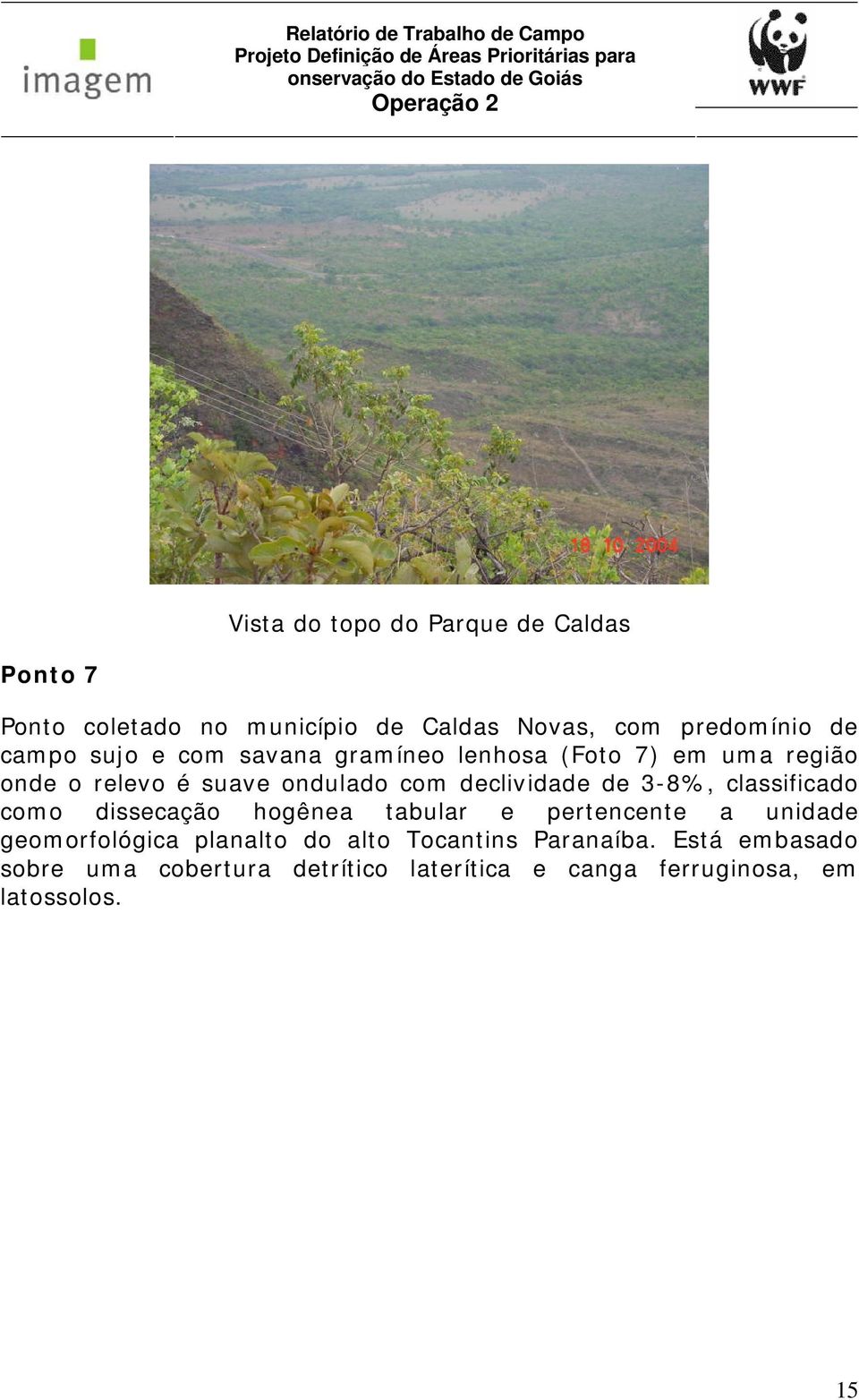 declividade de 3-8%, classificado como dissecação hogênea tabular e pertencente a unidade geomorfológica