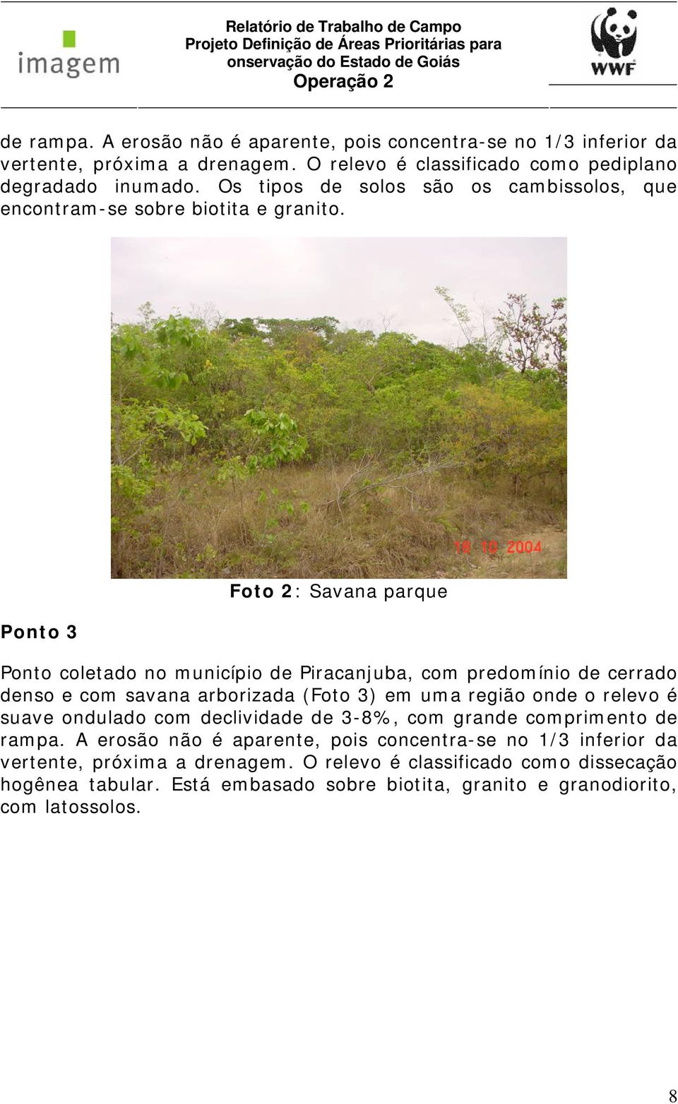 Ponto 3 Foto 2: Savana parque Ponto coletado no município de Piracanjuba, com predomínio de cerrado denso e com savana arborizada (Foto 3) em uma região onde o relevo é suave