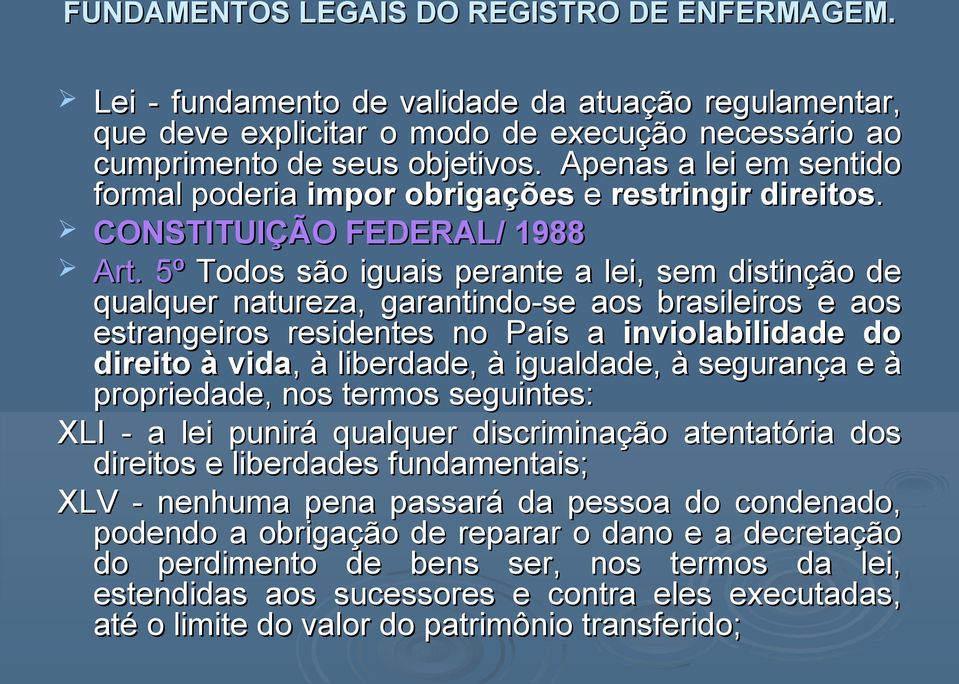 5º Todos são iguais perante a lei, sem distinção de qualquer natureza, garantindo-se aos brasileiros e aos estrangeiros residentes no País a inviolabilidade do direito à vida,, à liberdade, à