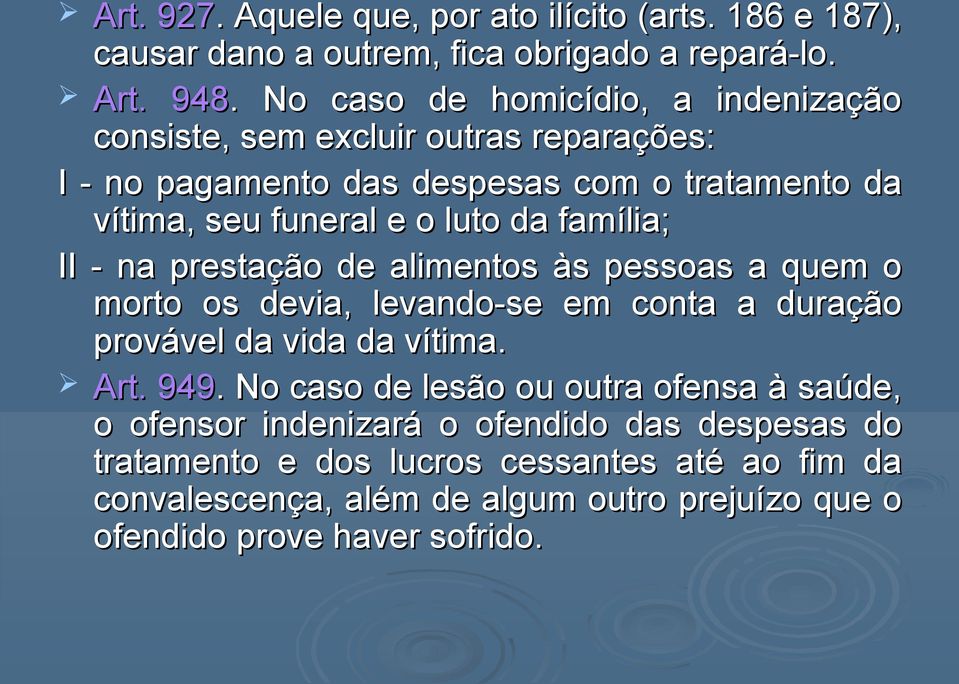 da família; II - na prestação de alimentos às pessoas a quem o morto os devia, levando-se em conta a duração provável da vida da vítima. Art. 949.