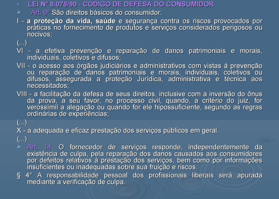 ..) VI - a efetiva prevenção e reparação de danos patrimoniais e morais, individuais, coletivos e difusos; VII - o acesso aos órgãos judiciários e administrativos com vistas à prevenção ou reparação