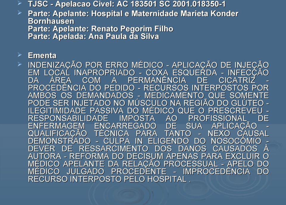 INJEÇÃO EM LOCAL INAPROPRIADO - COXA ESQUERDA - INFECÇÃO DA ÁREA COM A PERMANÊNCIA DE CICATRIZ - PROCEDÊNCIA DO PEDIDO - RECURSOS INTERPOSTOS POR AMBOS OS DEMANDADOS - MEDICAMENTO QUE SOMENTE PODE