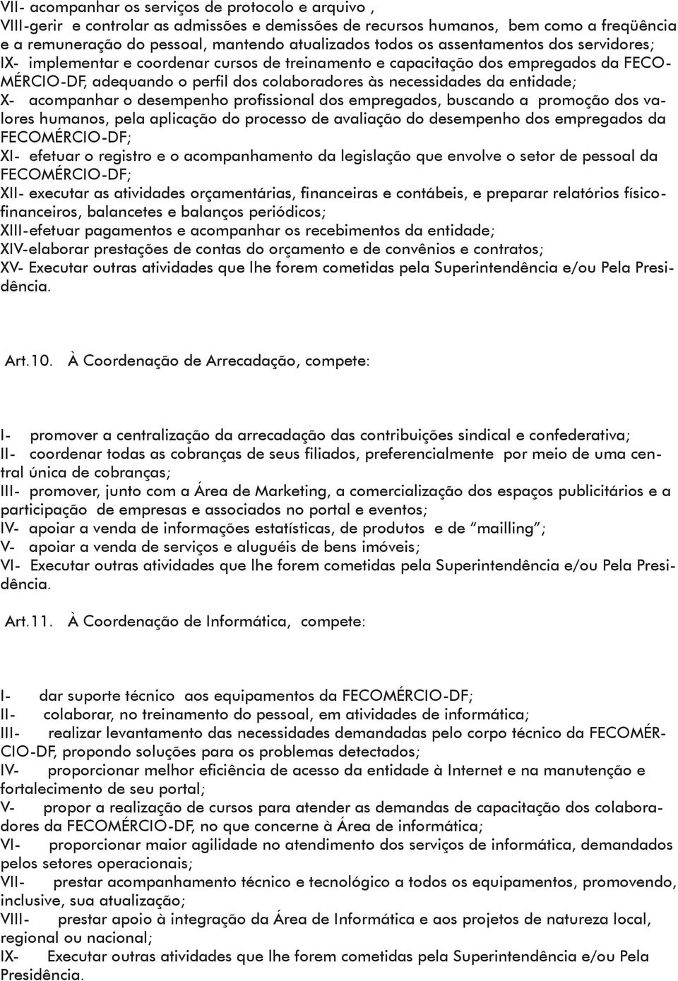 X- acompanhar o desempenho profissional dos empregados, buscando a promoção dos valores humanos, pela aplicação do processo de avaliação do desempenho dos empregados da FECOMÉRCIO-DF; XI- efetuar o