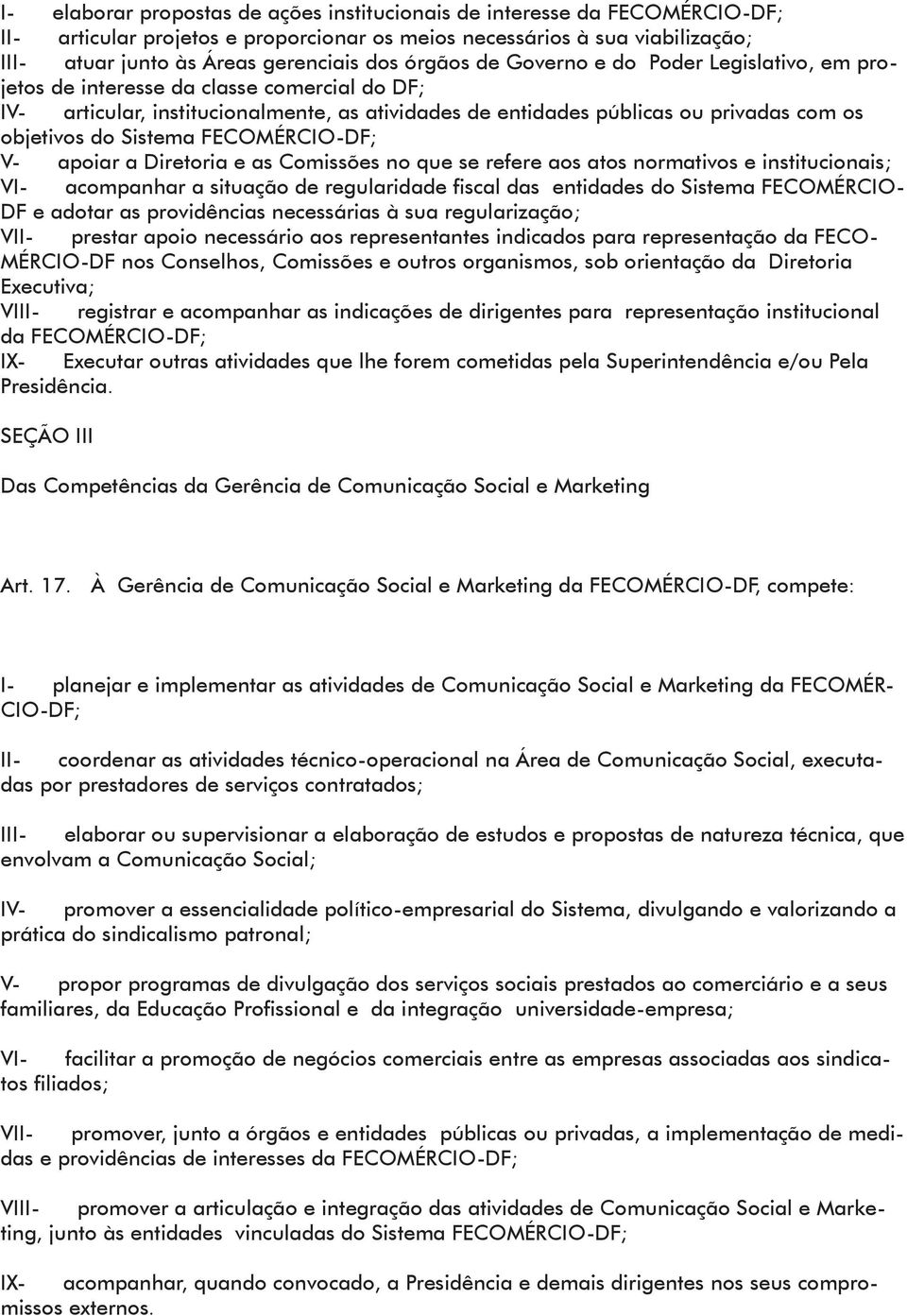 Sistema FECOMÉRCIO-DF; V- apoiar a Diretoria e as Comissões no que se refere aos atos normativos e institucionais; VI- acompanhar a situação de regularidade fiscal das entidades do Sistema